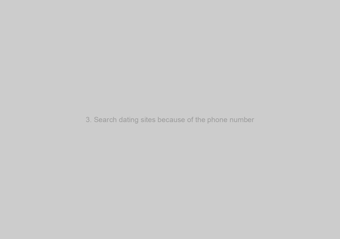 3. Search dating sites because of the phone number